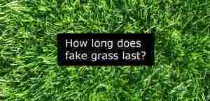 How long does fake grass last?